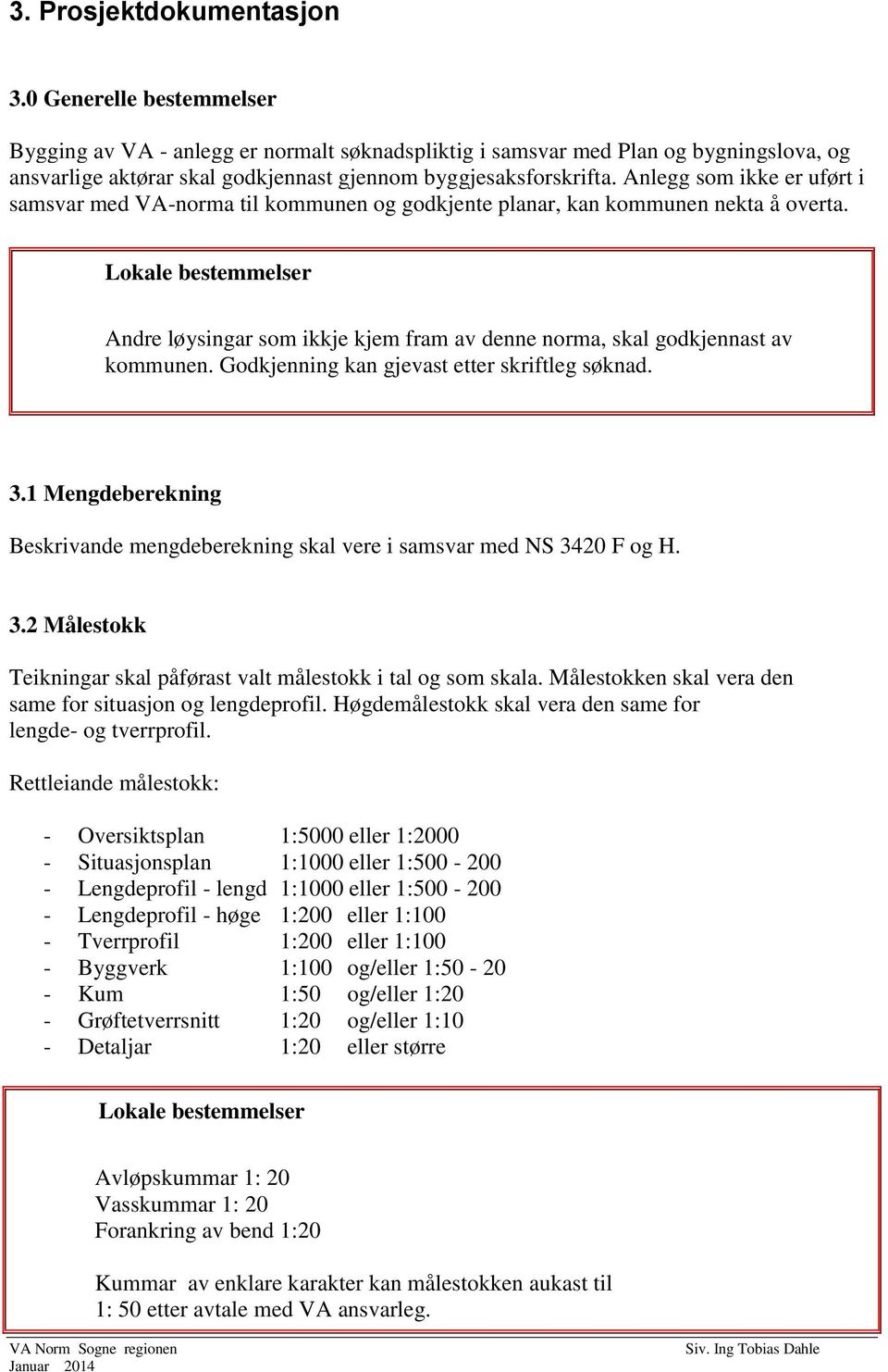 Anlegg som ikke er uført i samsvar med VA-norma til kommunen og godkjente planar, kan kommunen nekta å overta. Andre løysingar som ikkje kjem fram av denne norma, skal godkjennast av kommunen.