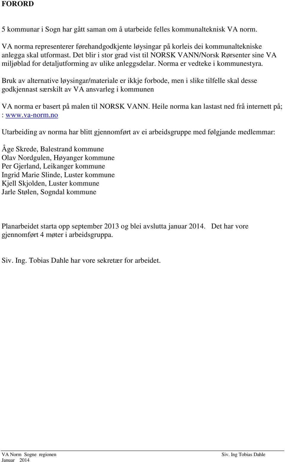 Bruk av alternative løysingar/materiale er ikkje forbode, men i slike tilfelle skal desse godkjennast særskilt av VA ansvarleg i kommunen VA norma er basert på malen til NORSK VANN.