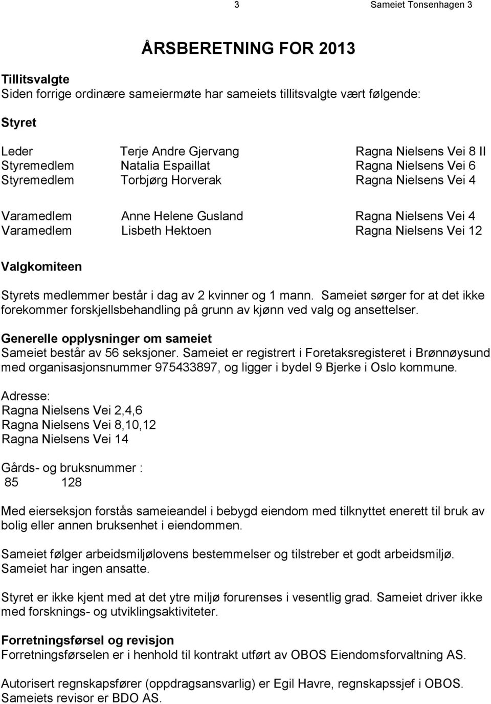 12 Valgkomiteen Styrets medlemmer består i dag av 2 kvinner og 1 mann. Sameiet sørger for at det ikke forekommer forskjellsbehandling på grunn av kjønn ved valg og ansettelser.