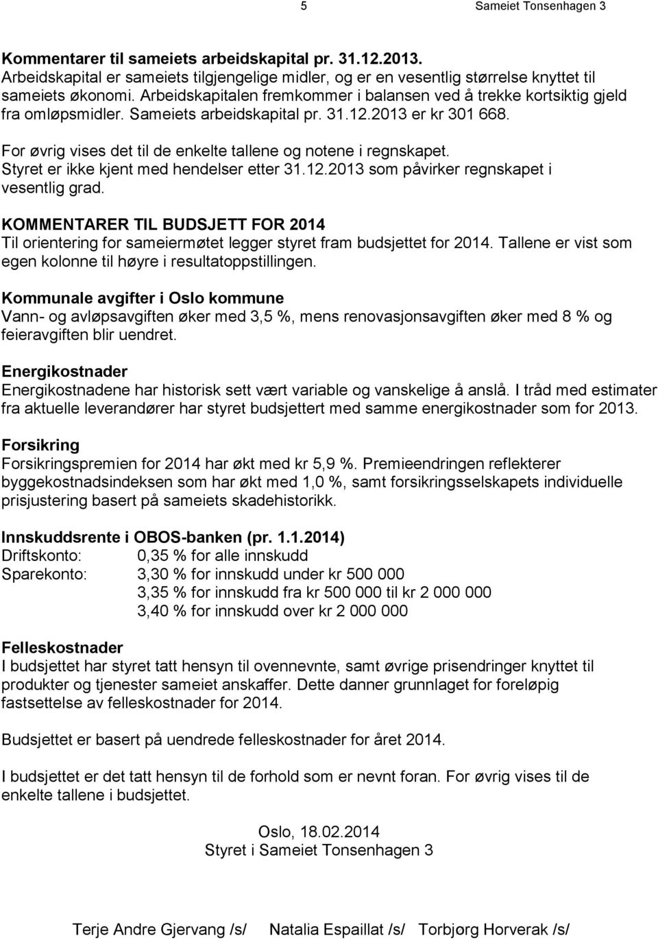 For øvrig vises det til de enkelte tallene og notene i regnskapet. Styret er ikke kjent med hendelser etter 31.12.2013 som påvirker regnskapet i vesentlig grad.