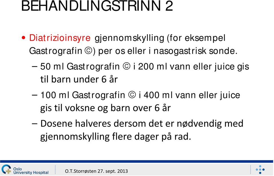 50 ml Gastrografin ã i 200 ml vann eller juice gis til barn under 6 år 100 ml