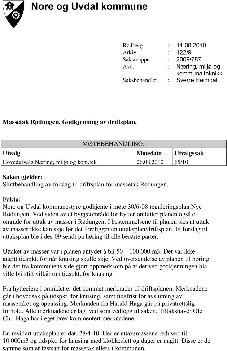 Fakta: Nore og Uvdal kommunestyre godkjente i møte 30/6-08 reguleringsplan Nye Rødungen. Ved siden av et byggeområde for hytter omfatter planen også et område for uttak av masser i Rødungen.