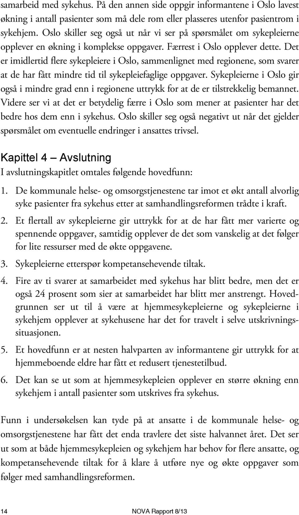 Det er imidlertid flere sykepleiere i Oslo, sammenlignet med regionene, som svarer at de har fått mindre tid til sykepleiefaglige oppgaver.