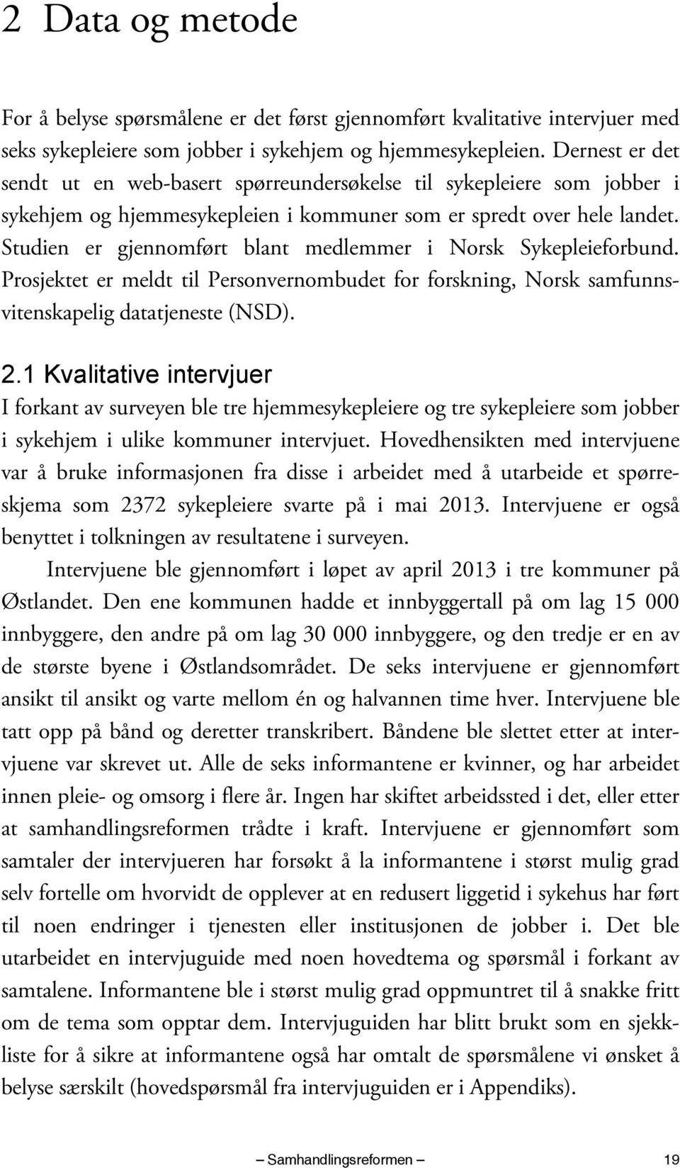 Studien er gjennomført blant medlemmer i Norsk Sykepleieforbund. Prosjektet er meldt til Personvernombudet for forskning, Norsk samfunnsvitenskapelig datatjeneste (NSD). 2.