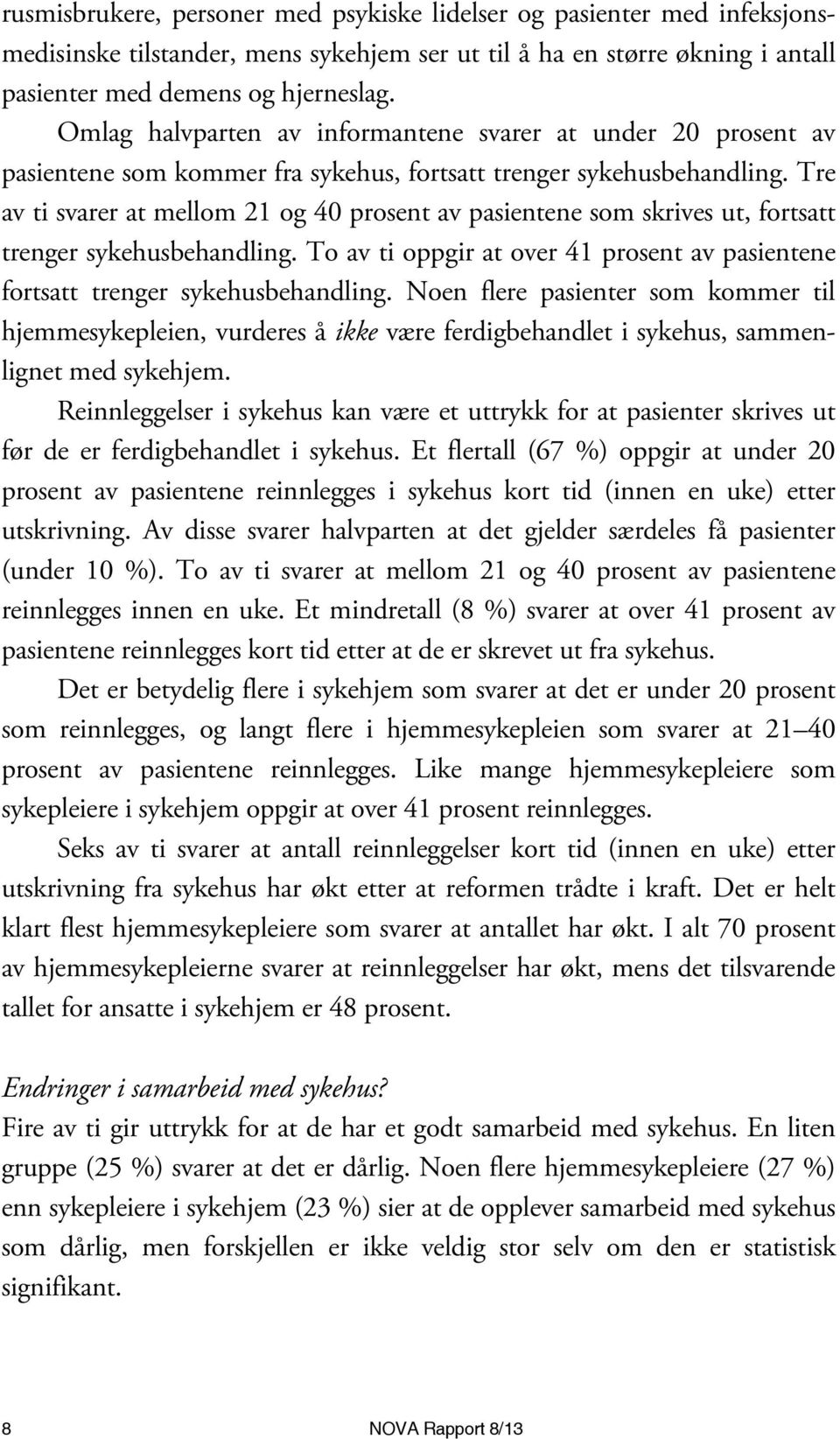 Tre av ti svarer at mellom 21 og 40 prosent av pasientene som skrives ut, fortsatt trenger sykehusbehandling. To av ti oppgir at over 41 prosent av pasientene fortsatt trenger sykehusbehandling.