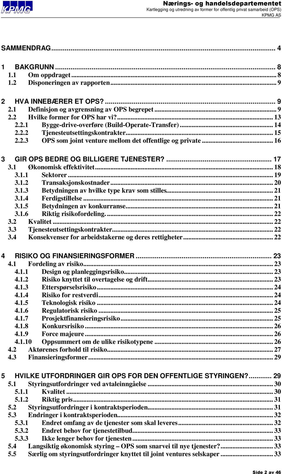 .. 16 3 GIR OPS BEDRE OG BILLIGERE TJENESTER?... 17 3.1 Økonomisk effektivitet... 18 3.1.1 Sektorer... 19 3.1.2 Transaksjonskostnader... 20 3.1.3 Betydningen av hvilke type krav som stilles... 21 3.1.4 Ferdigstillelse.