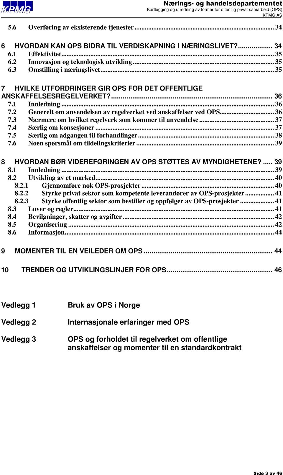 .. 37 7.4 Særlig om konsesjoner... 37 7.5 Særlig om adgangen til forhandlinger... 38 7.6 Noen spørsmål om tildelingskriterier... 39 8 HVORDAN BØR VIDEREFØRINGEN AV OPS STØTTES AV MYNDIGHETENE?... 39 8.1 Innledning.