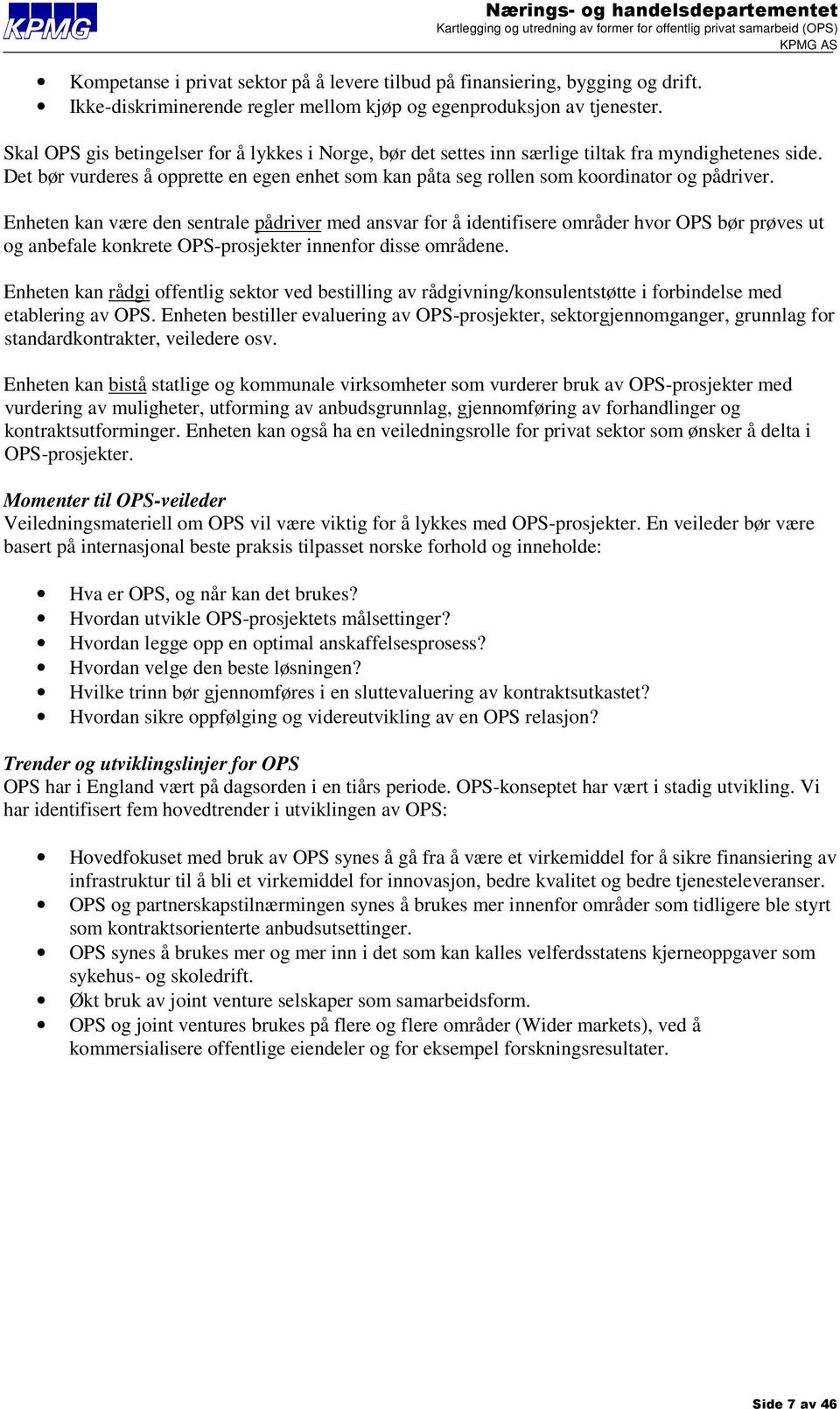 Enheten kan være den sentrale pådriver med ansvar for å identifisere områder hvor OPS bør prøves ut og anbefale konkrete OPS-prosjekter innenfor disse områdene.