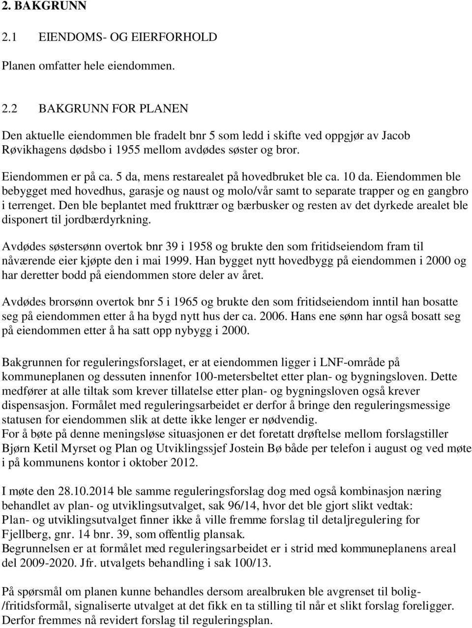 Den ble beplantet med frukttrær og bærbusker og resten av det dyrkede arealet ble disponert til jordbærdyrkning.