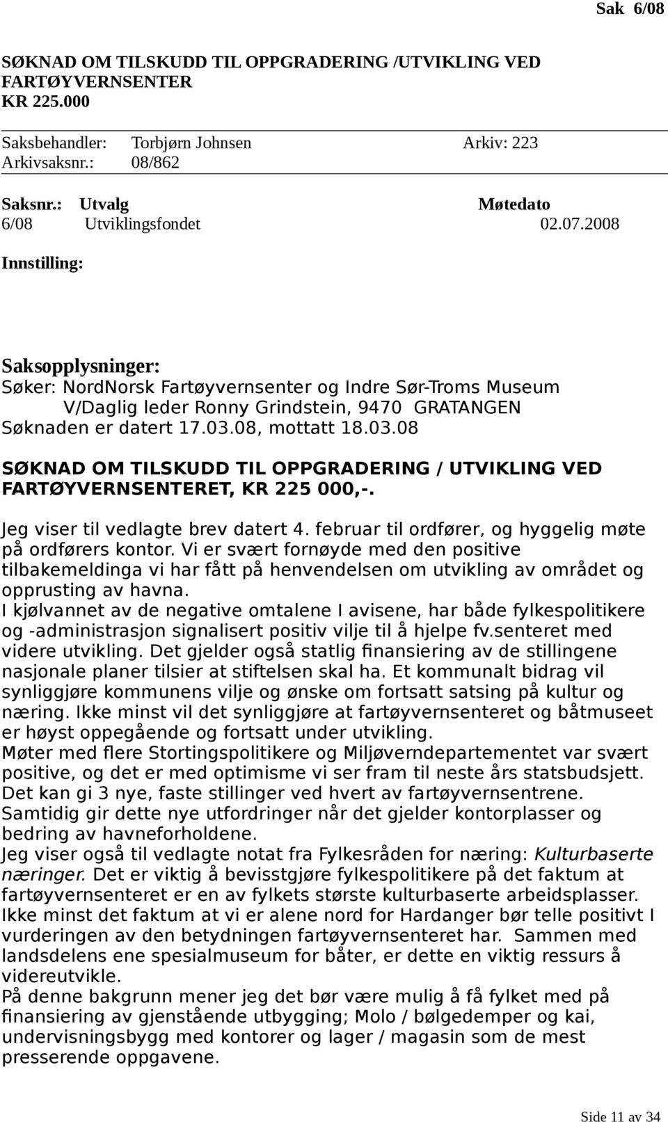 2008 Innstilling: Saksopplysninger: Søker: NordNorsk Fartøyvernsenter og Indre Sør-Troms Museum V/Daglig leder Ronny Grindstein, 9470 GRATANGEN Søknaden er datert 17.03.