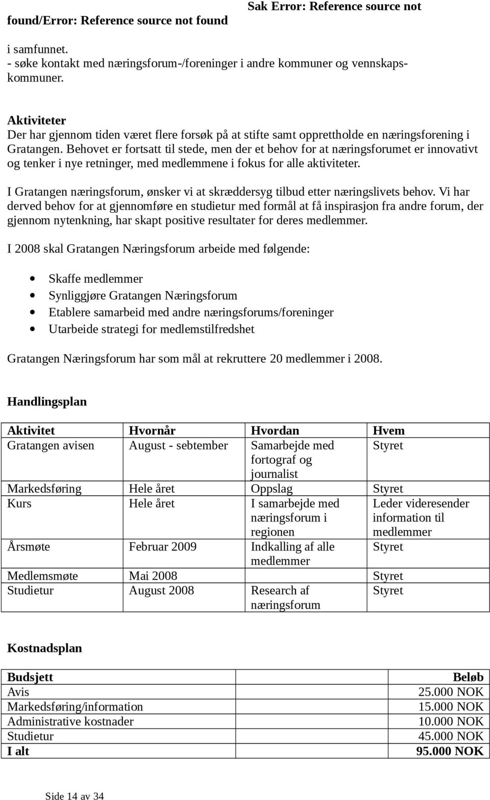 Behovet er fortsatt til stede, men der et behov for at næringsforumet er innovativt og tenker i nye retninger, med medlemmene i fokus for alle aktiviteter.