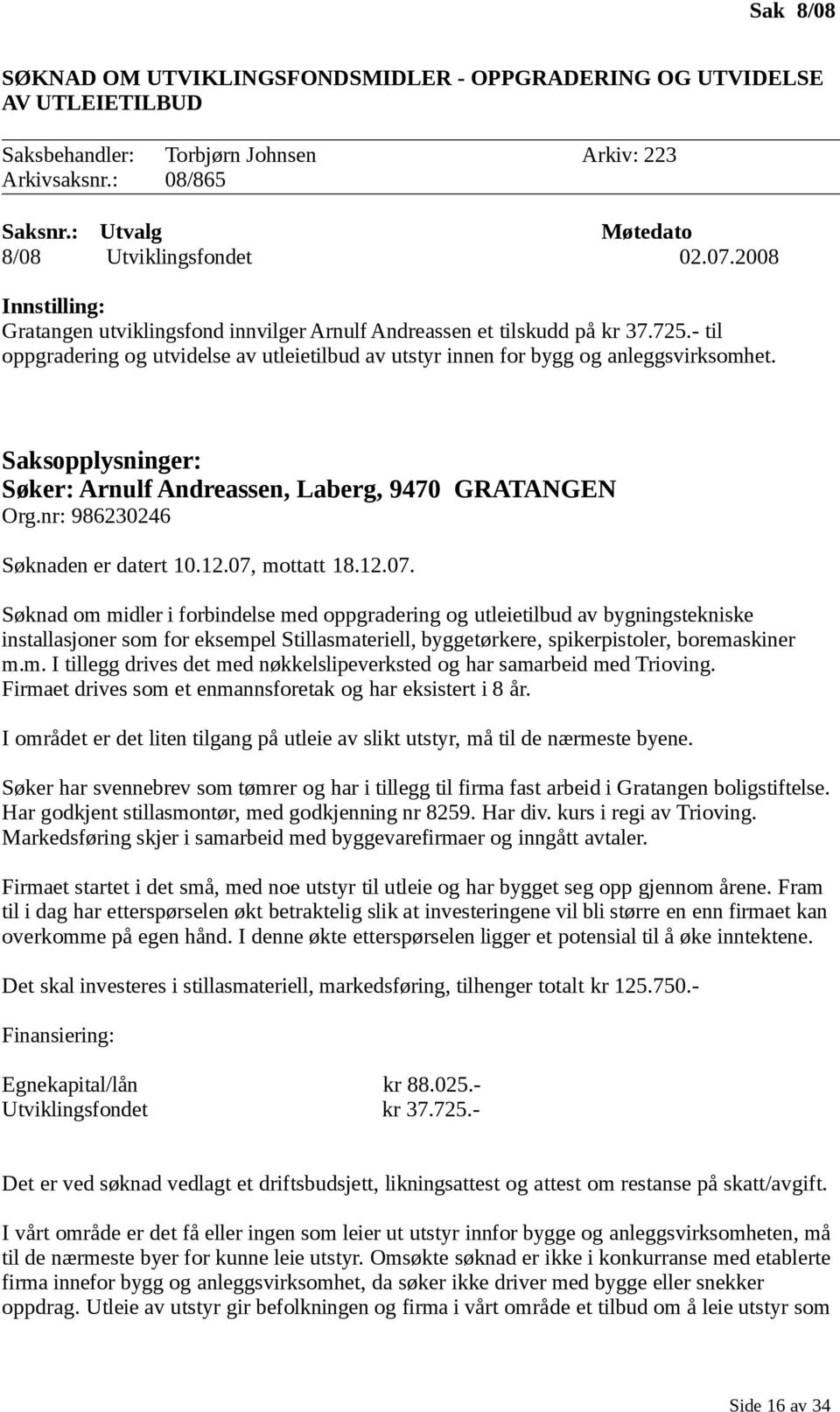 Saksopplysninger: Søker: Arnulf Andreassen, Laberg, 9470 GRATANGEN Org.nr: 986230246 Søknaden er datert 10.12.07,