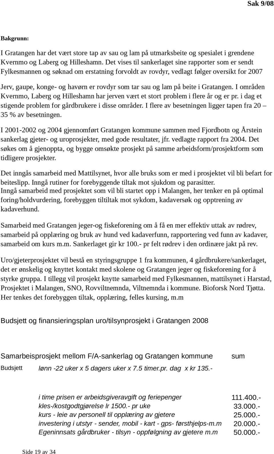 lam på beite i Gratangen. I områden Kvernmo, Laberg og Hilleshamn har jerven vært et stort problem i flere år og er pr. i dag et stigende problem for gårdbrukere i disse områder.