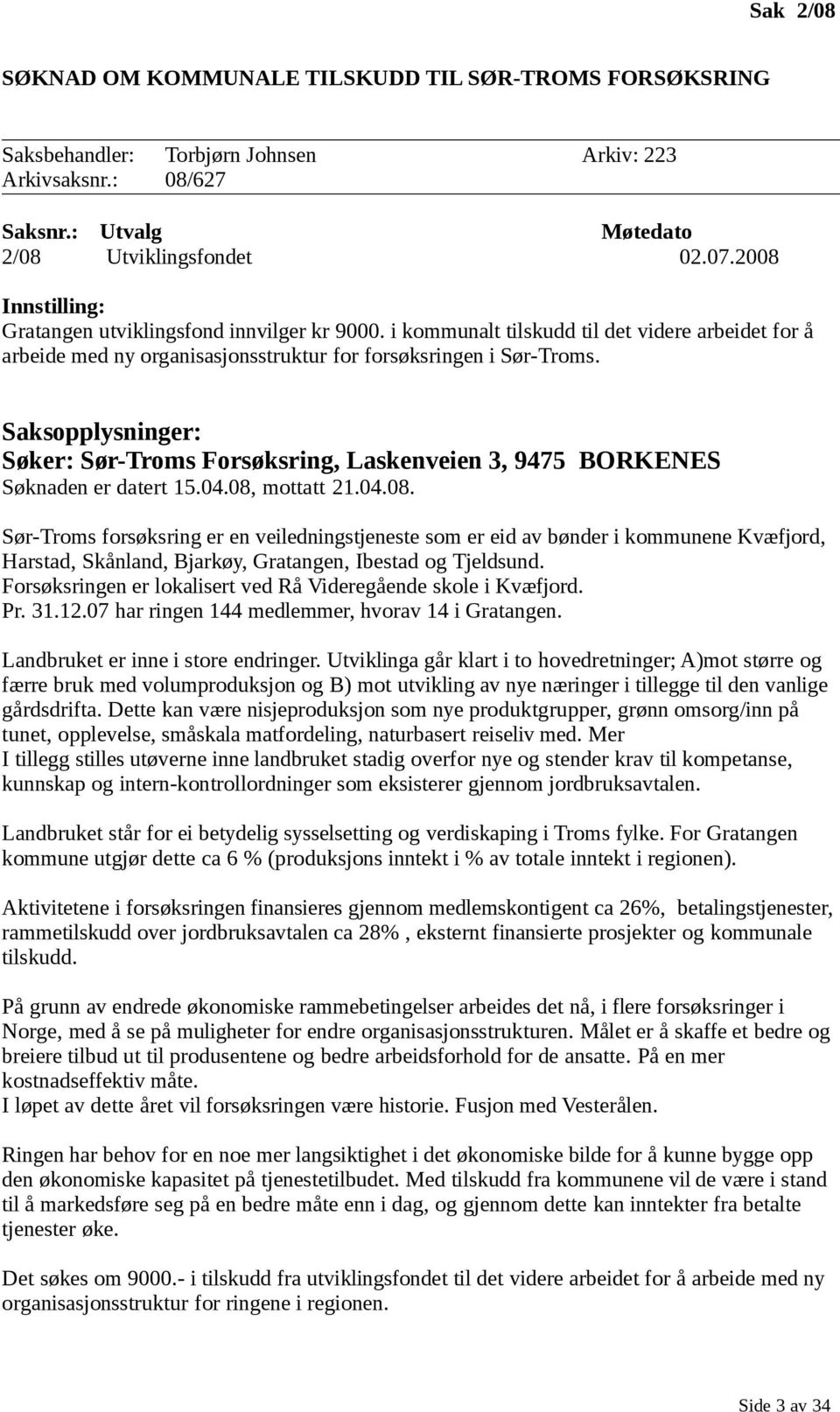 Saksopplysninger: Søker: Sør-Troms Forsøksring, Laskenveien 3, 9475 BORKENES Søknaden er datert 15.04.08,