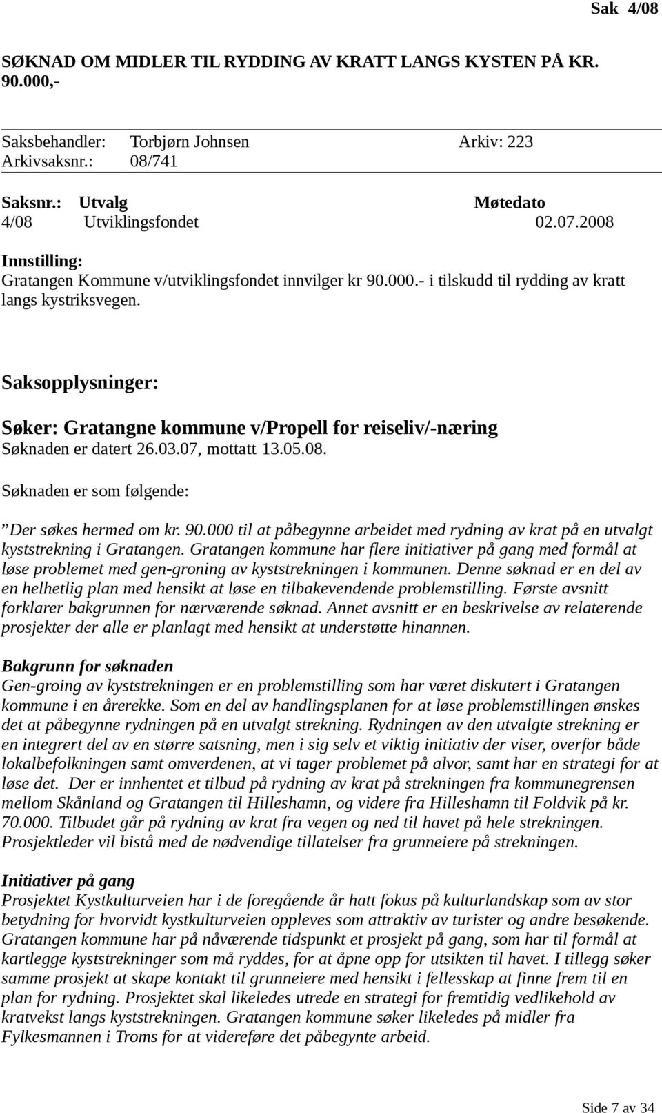 Saksopplysninger: Søker: Gratangne kommune v/propell for reiseliv/-næring Søknaden er datert 26.03.07, mottatt 13.05.08. Søknaden er som følgende: Der søkes hermed om kr. 90.