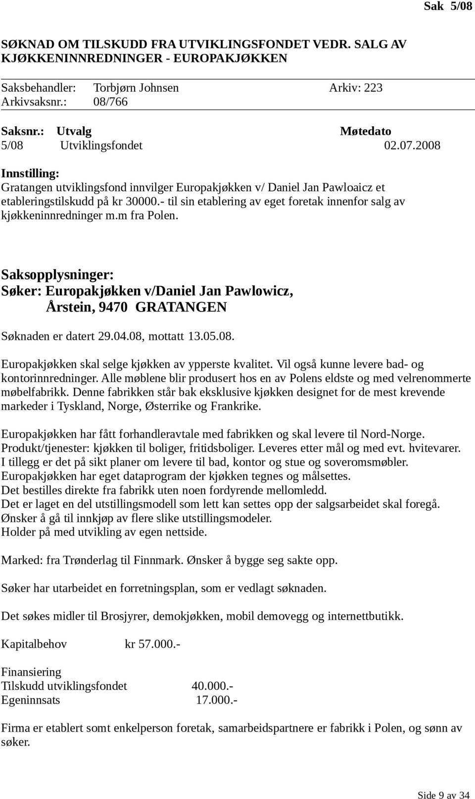 - til sin etablering av eget foretak innenfor salg av kjøkkeninnredninger m.m fra Polen. Saksopplysninger: Søker: Europakjøkken v/daniel Jan Pawlowicz, Årstein, 9470 GRATANGEN Søknaden er datert 29.