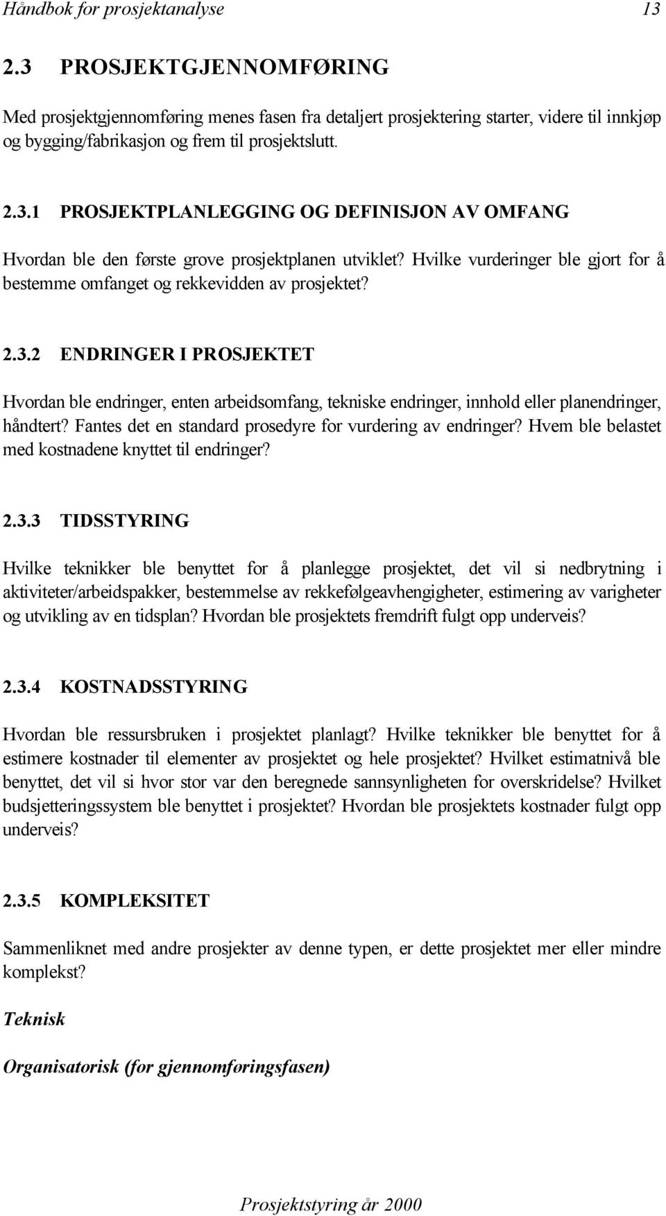 Fantes det en standard prosedyre for vurdering av endringer? Hvem ble belastet med kostnadene knyttet til endringer? 2.3.