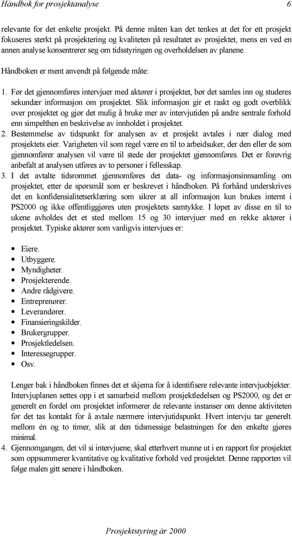 overholdelsen av planene. Håndboken er ment anvendt på følgende måte: 1. Før det gjennomføres intervjuer med aktører i prosjektet, bør det samles inn og studeres sekundær informasjon om prosjektet.