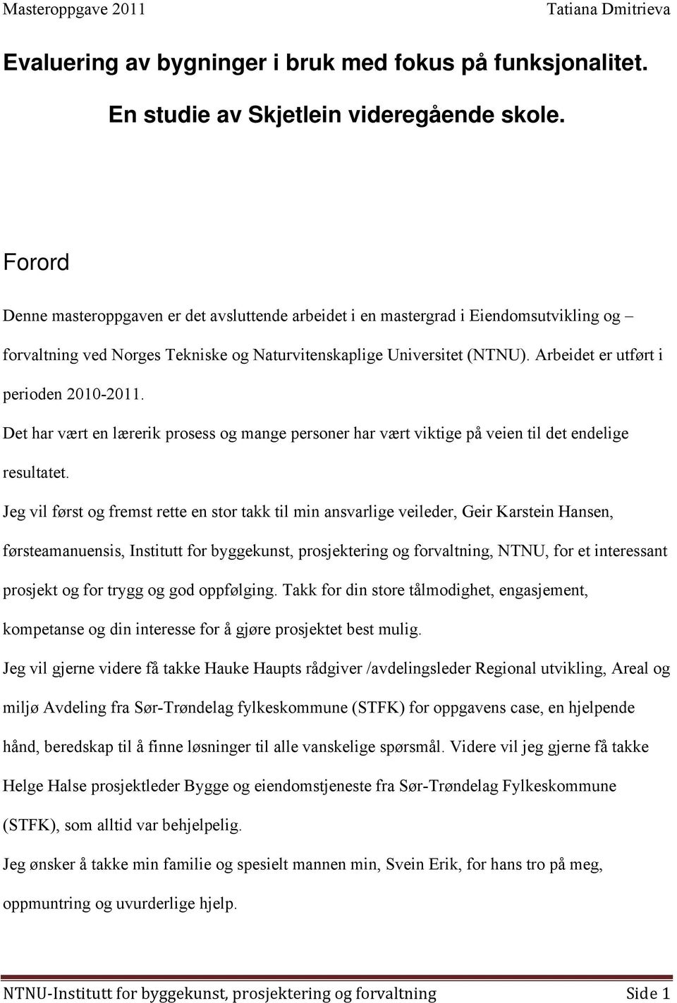 Arbeidet er utført i perioden 2010-2011. Det har vært en lærerik prosess og mange personer har vært viktige på veien til det endelige resultatet.