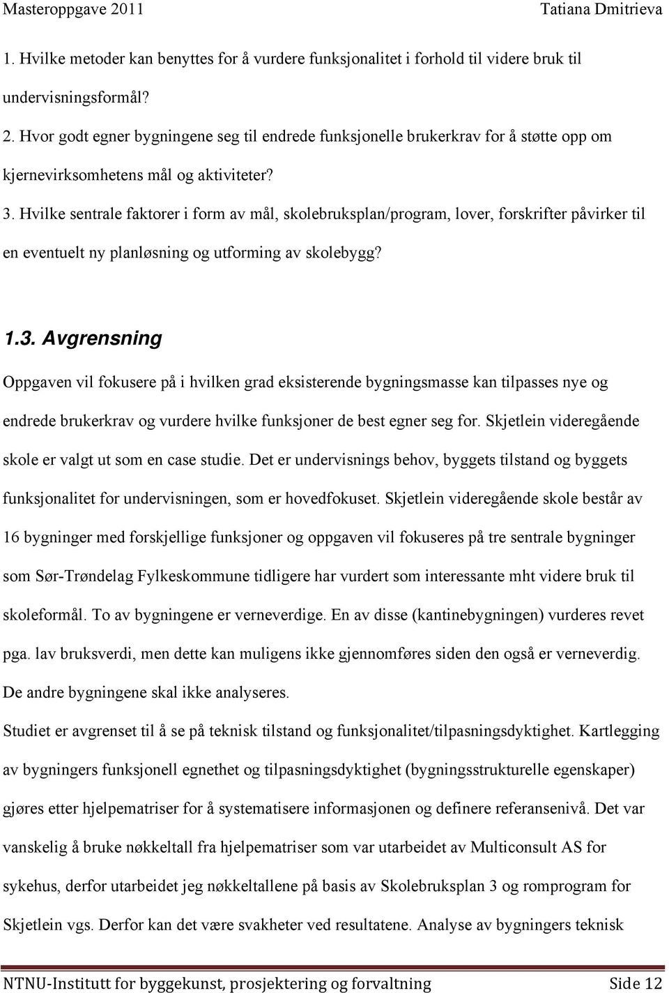 Hvilke sentrale faktorer i form av mål, skolebruksplan/program, lover, forskrifter påvirker til en eventuelt ny planløsning og utforming av skolebygg? 1.3.