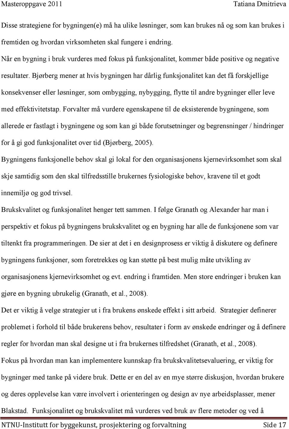 Bjørberg mener at hvis bygningen har dårlig funksjonalitet kan det få forskjellige konsekvenser eller løsninger, som ombygging, nybygging, flytte til andre bygninger eller leve med effektivitetstap.