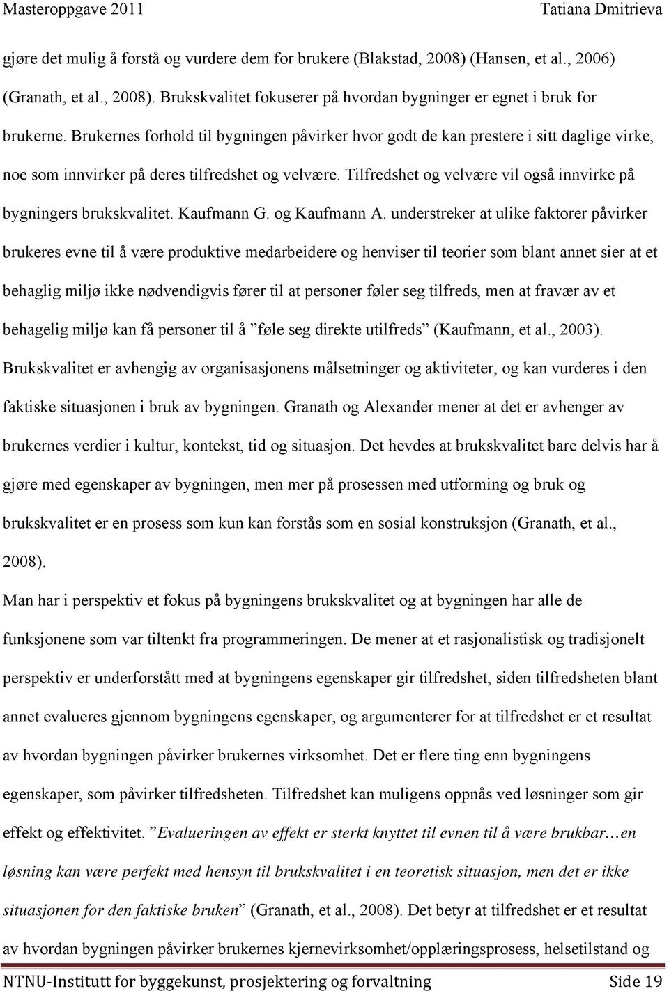 Tilfredshet og velvære vil også innvirke på bygningers brukskvalitet. Kaufmann G. og Kaufmann A.