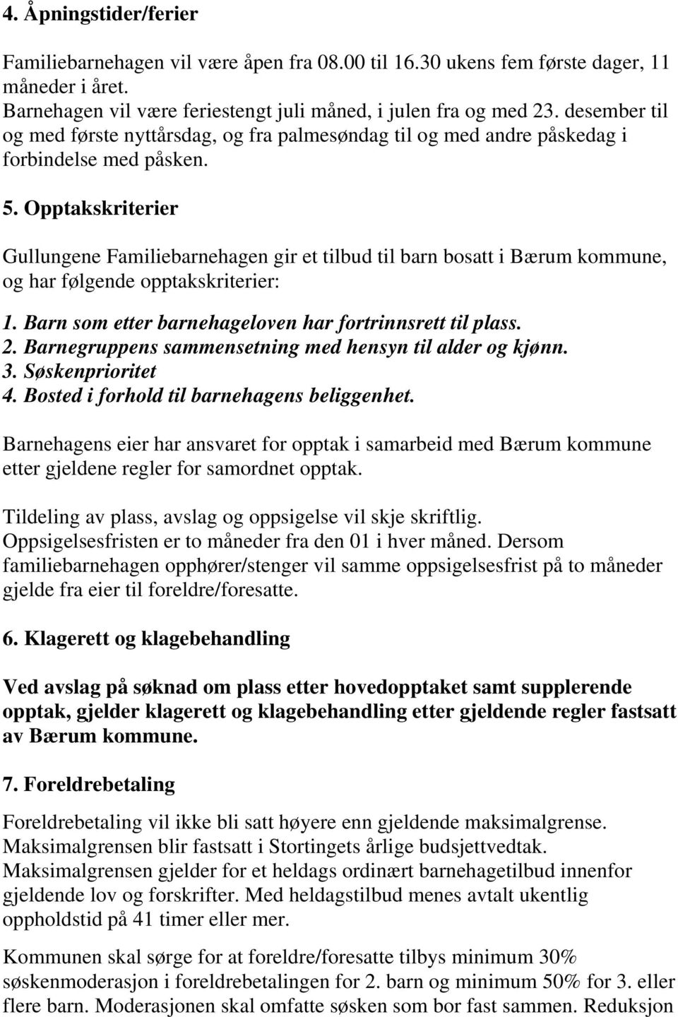 Opptakskriterier Gullungene Familiebarnehagen gir et tilbud til barn bosatt i Bærum kommune, og har følgende opptakskriterier: 1. Barn som etter barnehageloven har fortrinnsrett til plass. 2.