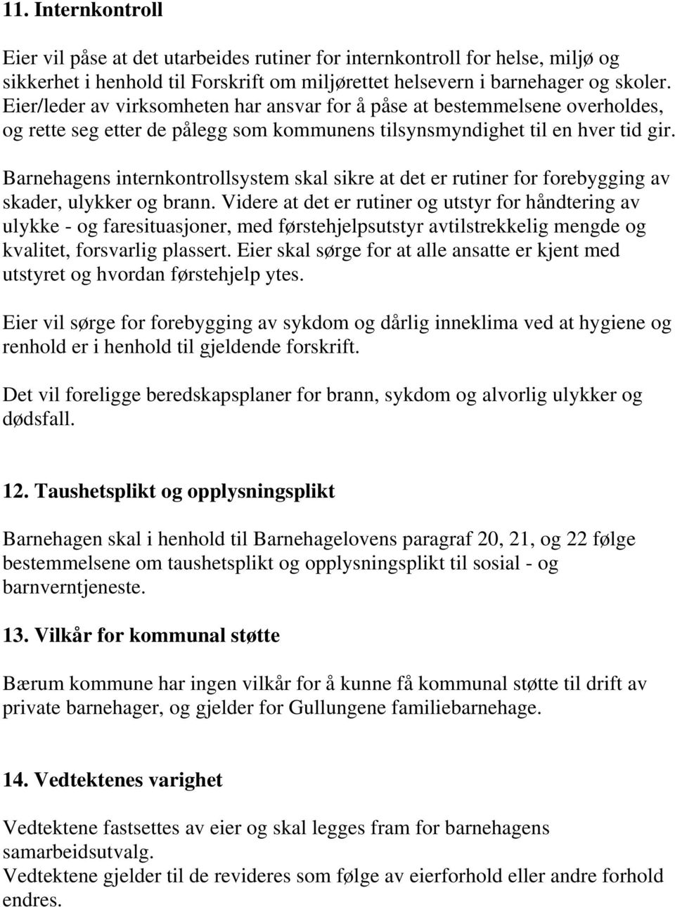 Barnehagens internkontrollsystem skal sikre at det er rutiner for forebygging av skader, ulykker og brann.