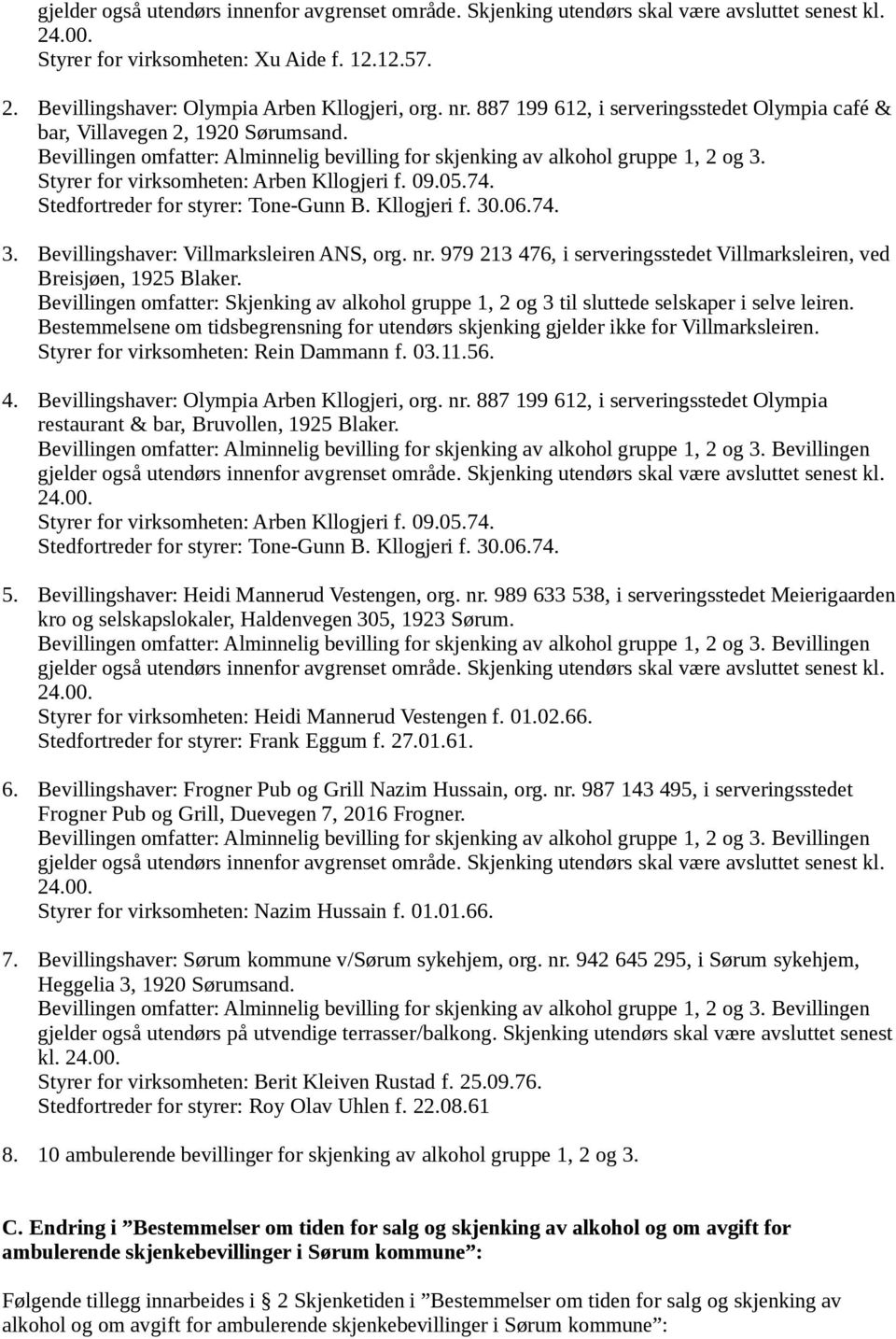 979 213 476, i serveringsstedet Villmarksleiren, ved Breisjøen, 1925 Blaker. Bevillingen omfatter: Skjenking av alkohol gruppe 1, 2 og 3 til sluttede selskaper i selve leiren.