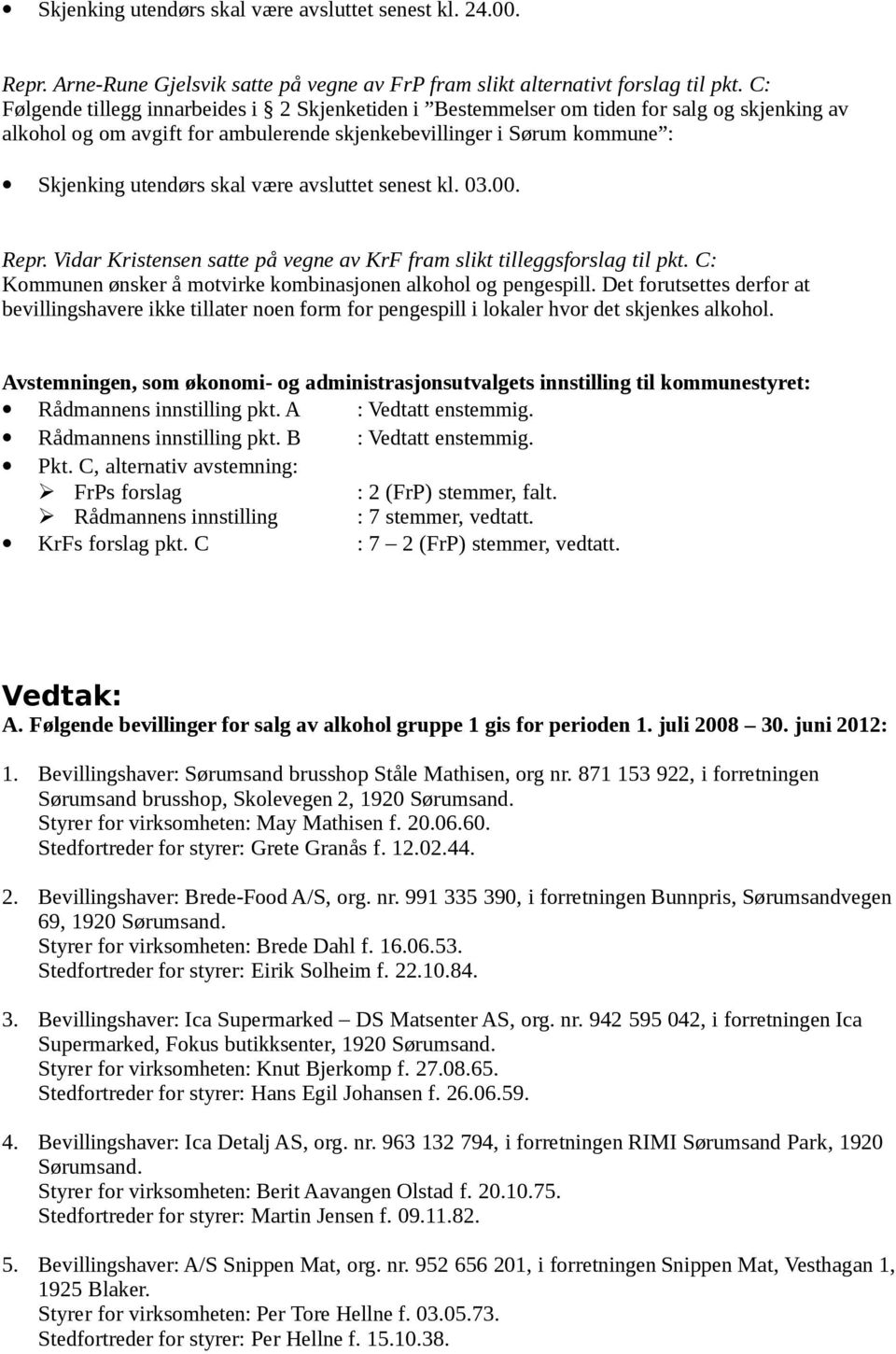 Det forutsettes derfor at bevillingshavere ikke tillater noen form for pengespill i lokaler hvor det skjenkes alkohol.