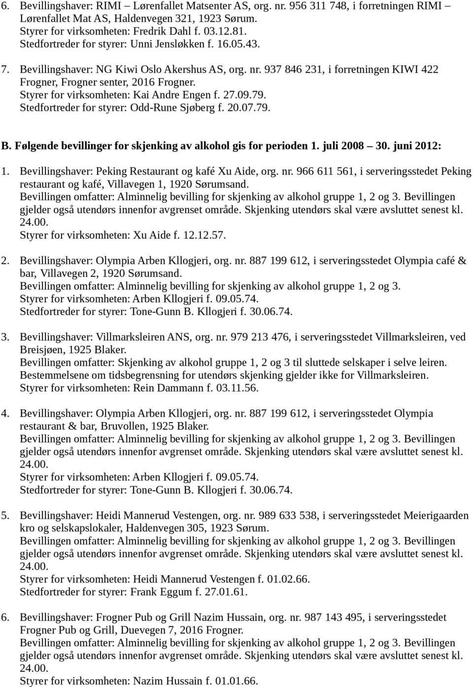 Styrer for virksomheten: Kai Andre Engen f. 27.09.79. Stedfortreder for styrer: Odd-Rune Sjøberg f. 20.07.79. B. Følgende bevillinger for skjenking av alkohol gis for perioden 1. juli 2008 30.