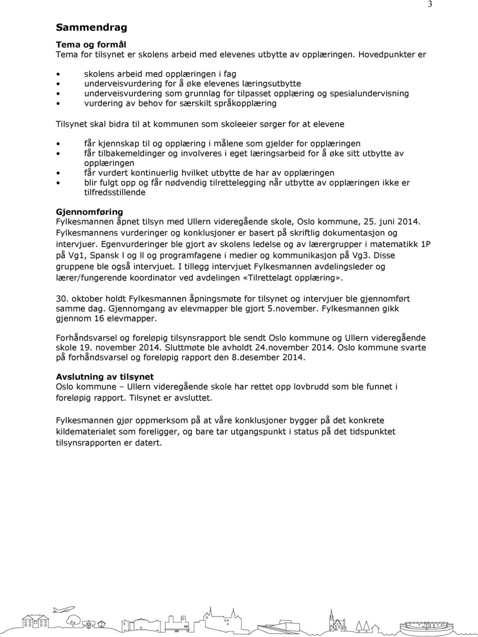 behov for særskilt språkopplæring Tilsynet skal bidra til at kommunen som skoleeier sørger for at elevene får kjennskap til og opplæring i målene som gjelder for opplæringen får tilbakemeldinger og