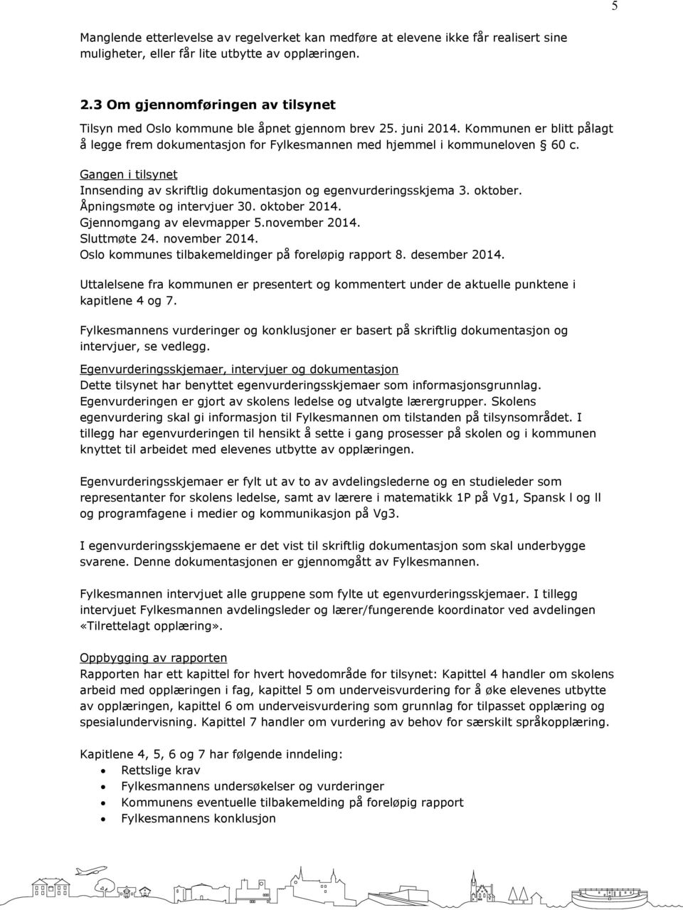 Gangen i tilsynet Innsending av skriftlig dokumentasjon og egenvurderingsskjema 3. oktober. Åpningsmøte og intervjuer 30. oktober 2014. Gjennomgang av elevmapper 5.november 2014. Sluttmøte 24.