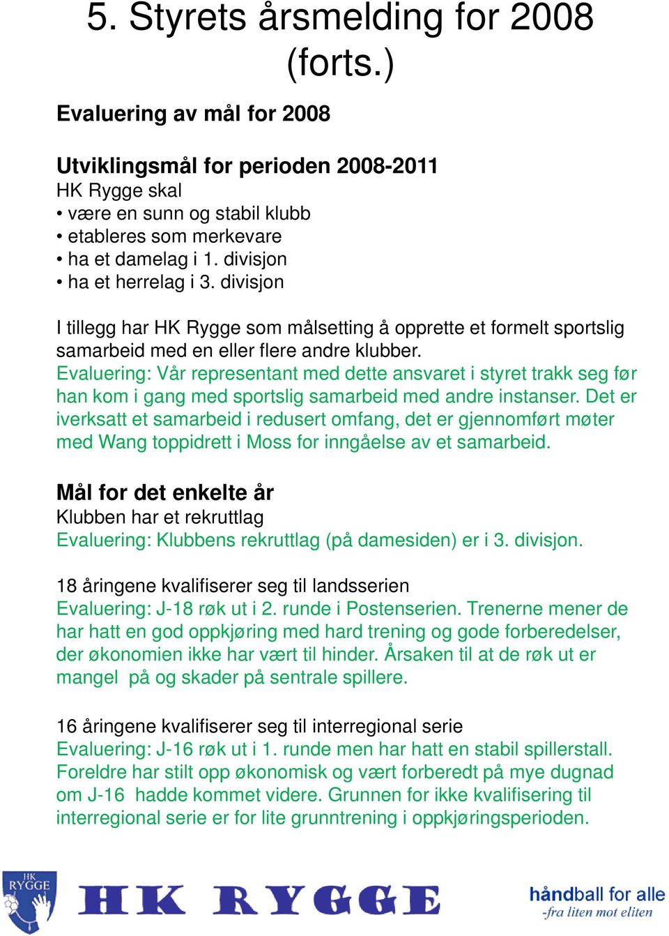 Evaluering: Vår representant med dette ansvaret i styret trakk seg før han kom i gang med sportslig samarbeid med andre instanser.