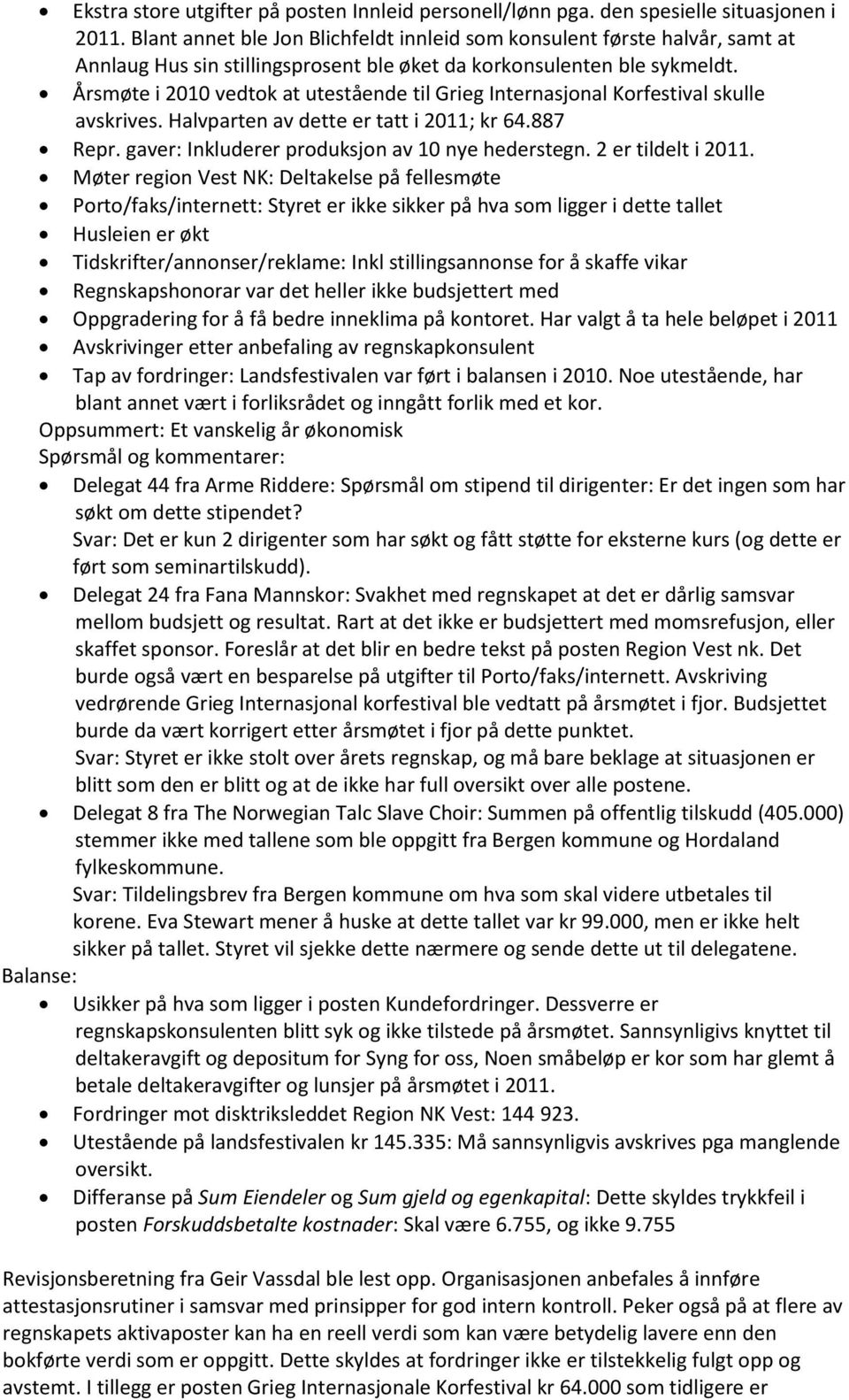 Årsmøte i 2010 vedtok at utestående til Grieg Internasjonal Korfestival skulle avskrives. Halvparten av dette er tatt i 2011; kr 64.887 Repr. gaver: Inkluderer produksjon av 10 nye hederstegn.