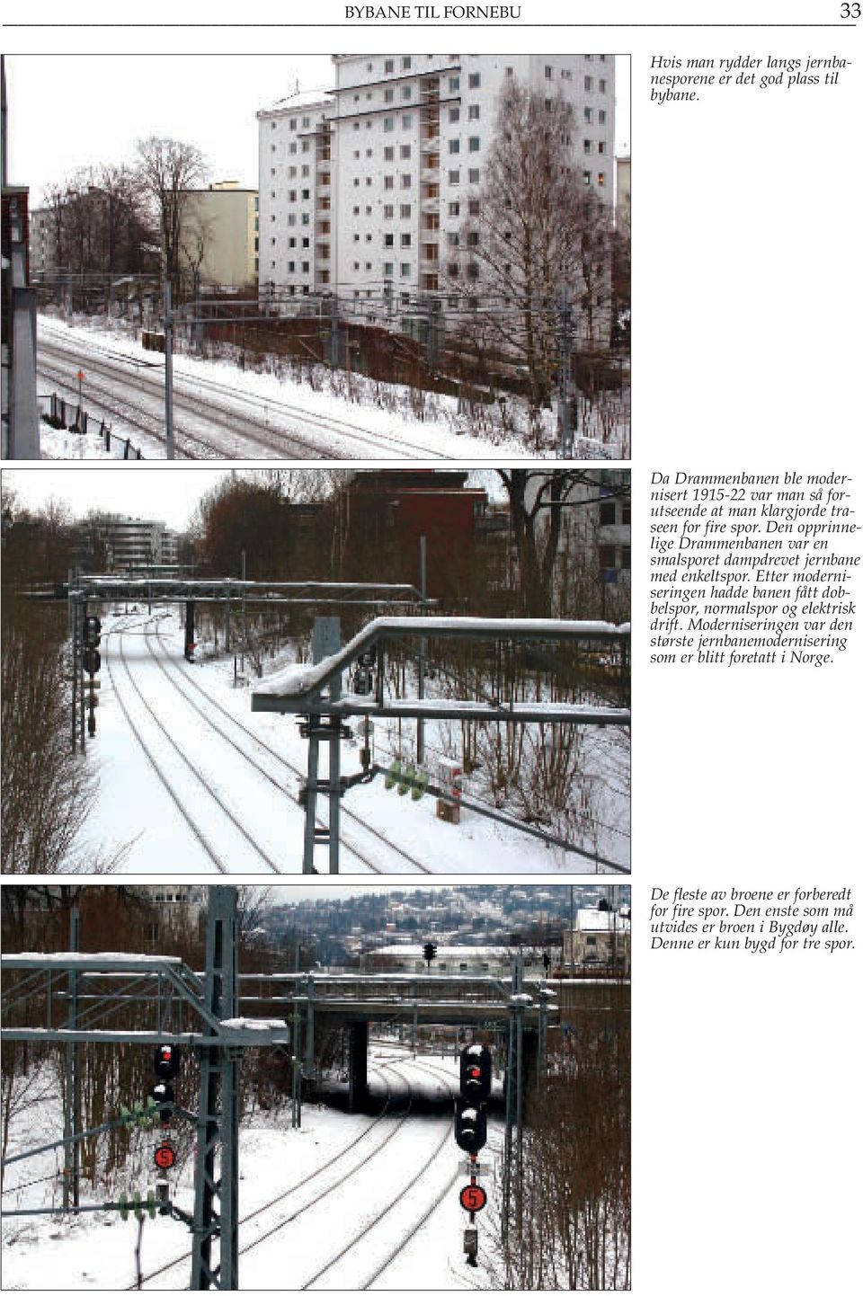 Den opprinnelige Drammenbanen var en smalsporet dampdrevet jernbane med enkeltspor.