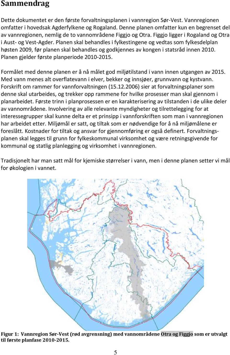 Planen skal behandles i fylkestingene og vedtas som fylkesdelplan høsten 2009, før planen skal behandles og godkjennes av kongen i statsråd innen 2010. Planen gjelder første planperiode 2010-2015.