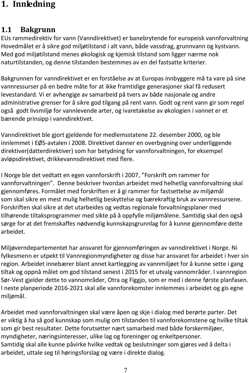 Med god miljøtilstand menes økologisk og kjemisk tilstand som ligger nærme nok naturtilstanden, og denne tilstanden bestemmes av en del fastsatte kriterier.