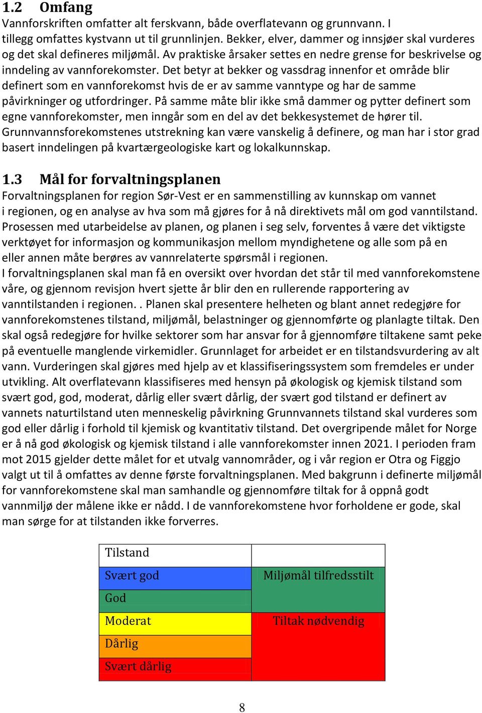 Det betyr at bekker og vassdrag innenfor et område blir definert som en vannforekomst hvis de er av samme vanntype og har de samme påvirkninger og utfordringer.