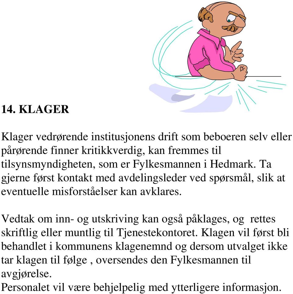 Vedtak om inn- og utskriving kan også påklages, og rettes skriftlig eller muntlig til Tjenestekontoret.