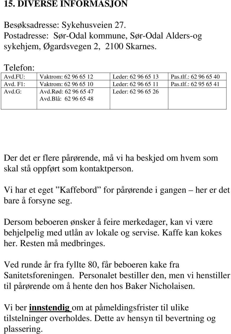 Blå: 62 96 65 48 Leder: 62 96 65 26 Der det er flere pårørende, må vi ha beskjed om hvem som skal stå oppført som kontaktperson.