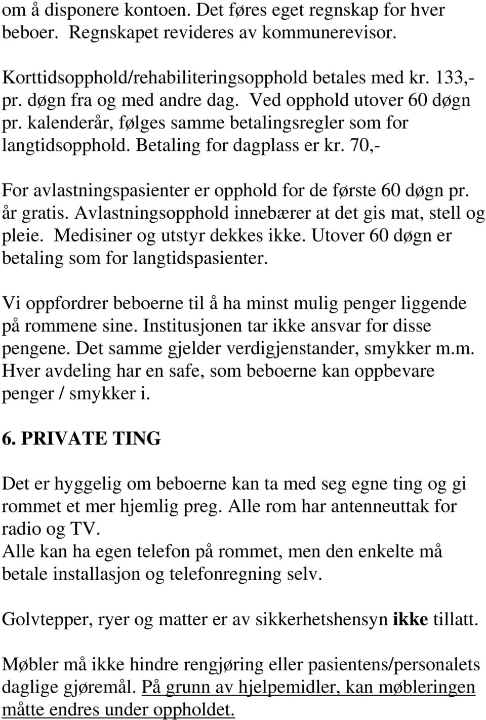 år gratis. Avlastningsopphold innebærer at det gis mat, stell og pleie. Medisiner og utstyr dekkes ikke. Utover 60 døgn er betaling som for langtidspasienter.