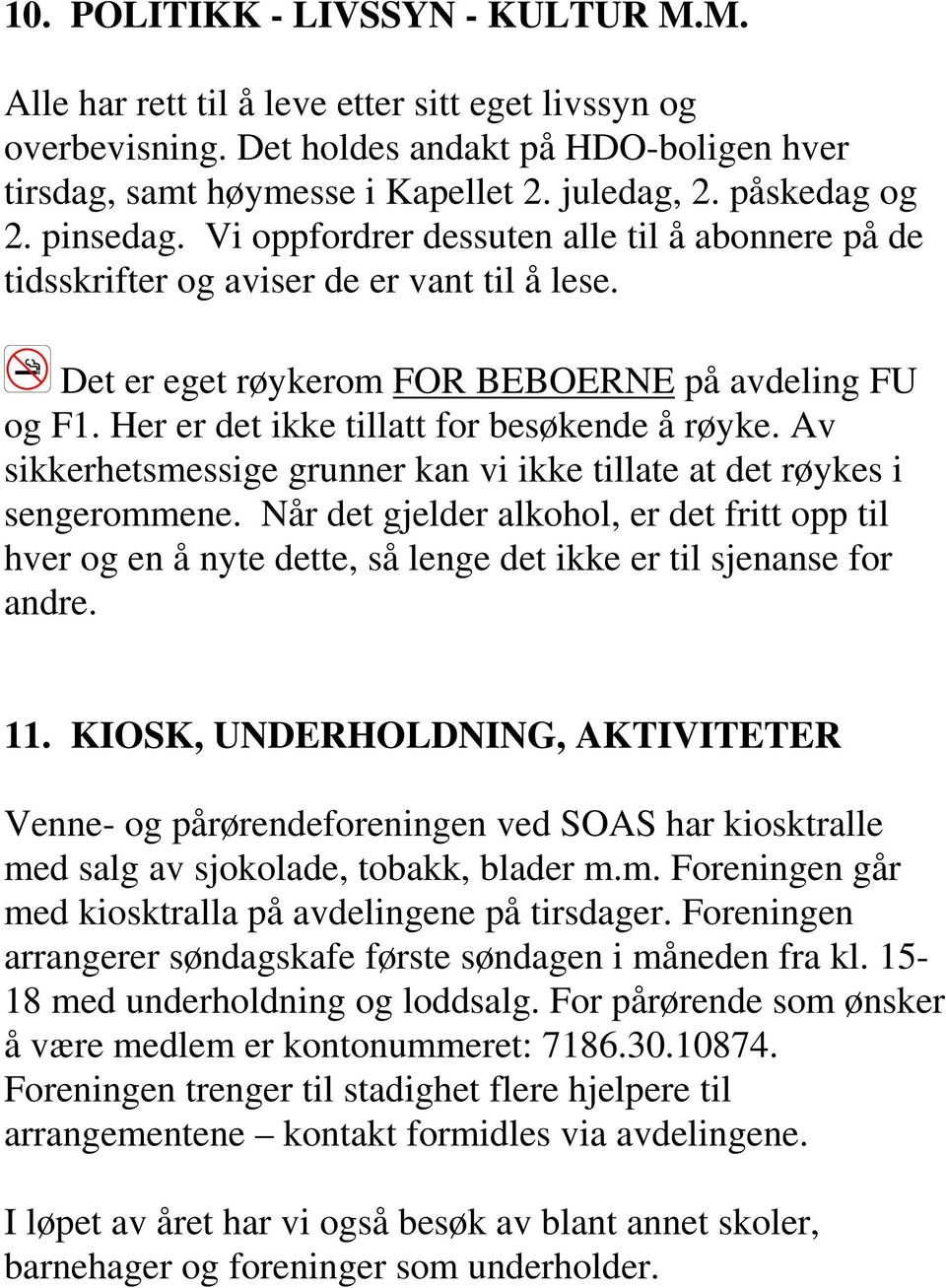 Her er det ikke tillatt for besøkende å røyke. Av sikkerhetsmessige grunner kan vi ikke tillate at det røykes i sengerommene.