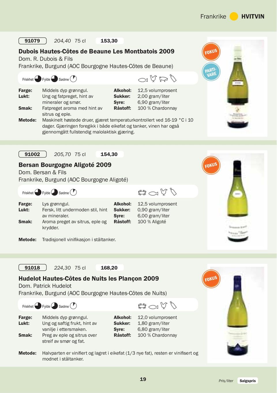 6,90 gram/liter Fatpreget aroma med hint av 100 % Chardonnay sitrus og eple. 91002 205,70 75 cl 154,30 Bersan Bourgogne Aligoté 2009 Dom.