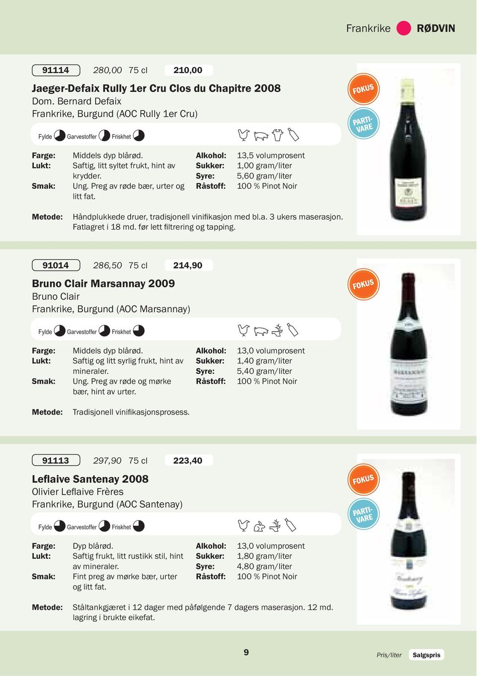 DQEY 13,5 volumprosent 1,00 gram/liter 5,60 gram/liter 100 % Pinot Noir 91014 286,50 75 cl 214,90 Bruno Clair Marsannay 2009 Bruno Clair Frankrike, Burgund (AOC Marsannay) K8L8N9 Middels dyp blårød.