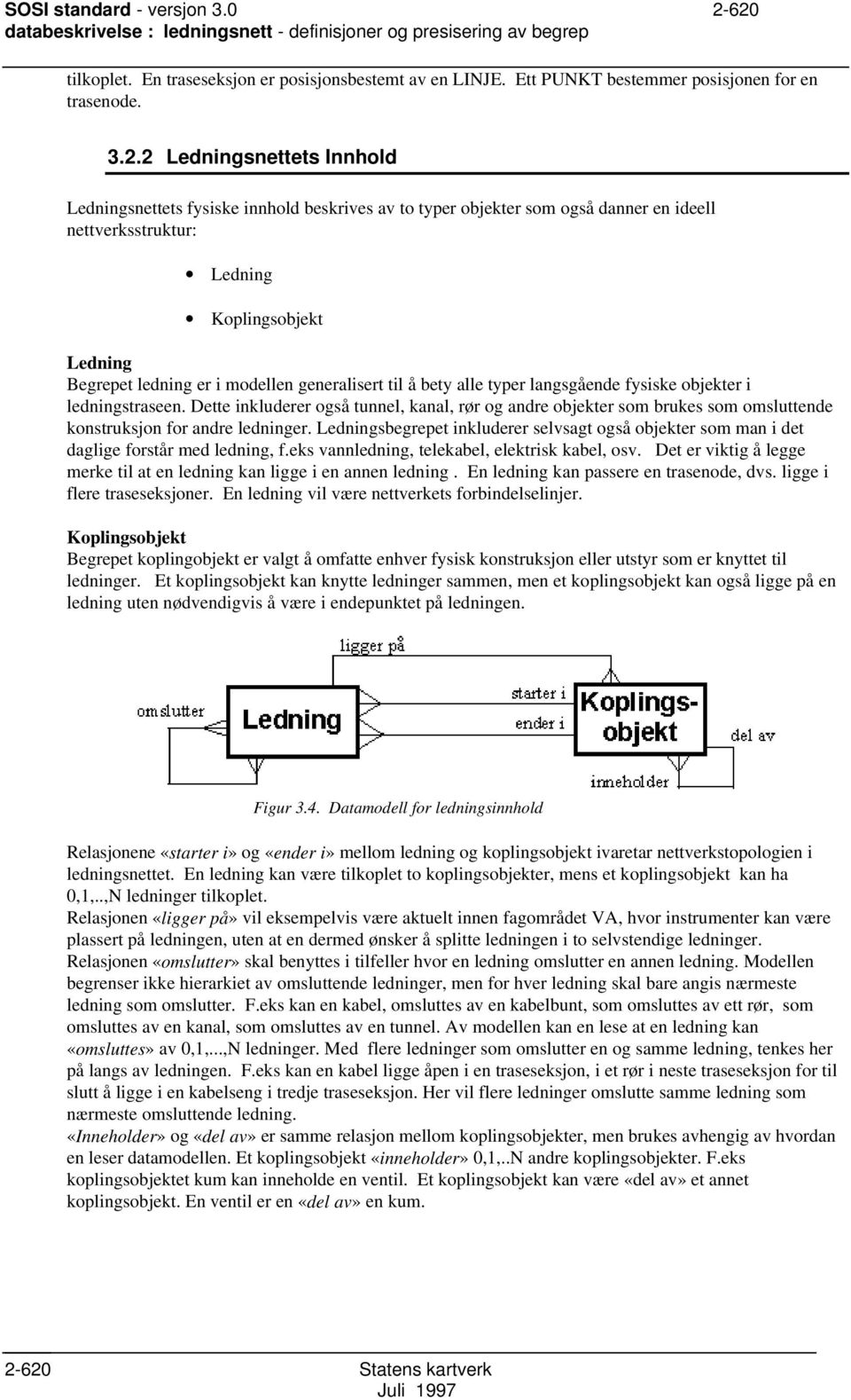 2 Ledningsnettets Innhold Ledningsnettets fysiske innhold beskrives av to typer objekter som også danner en ideell nettverksstruktur: Ledning Koplingsobjekt Ledning Begrepet ledning er i modellen