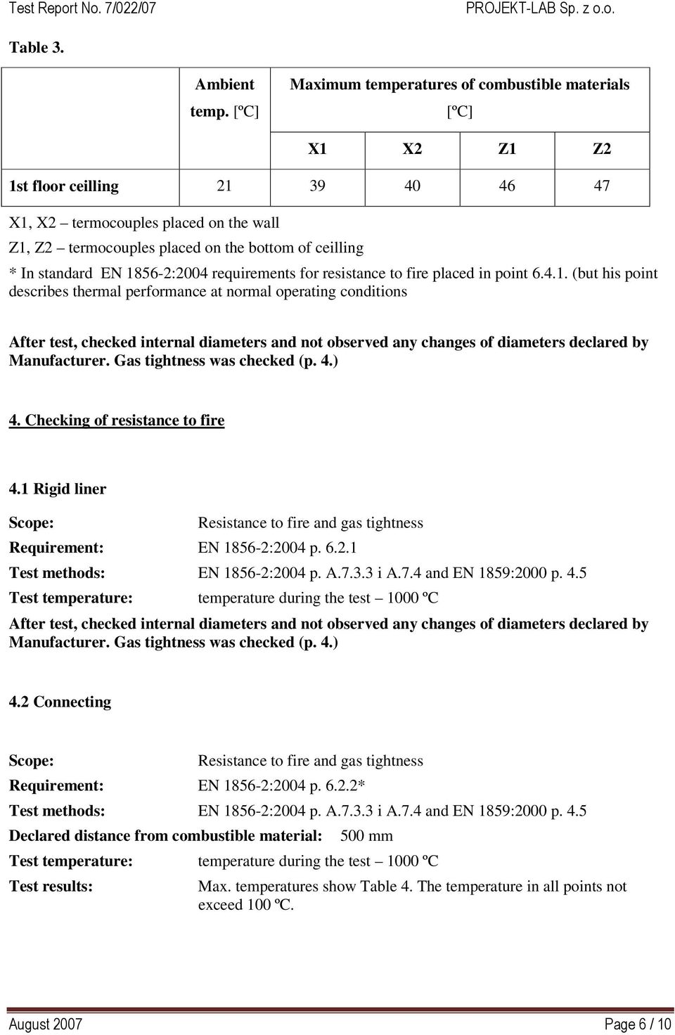 standard EN 1856-2:2004 requirements for resistance to fire placed in point 6.4.1. (but his point describes thermal performance at normal operating conditions After test, checked internal diameters and not observed any changes of diameters declared by Manufacturer.