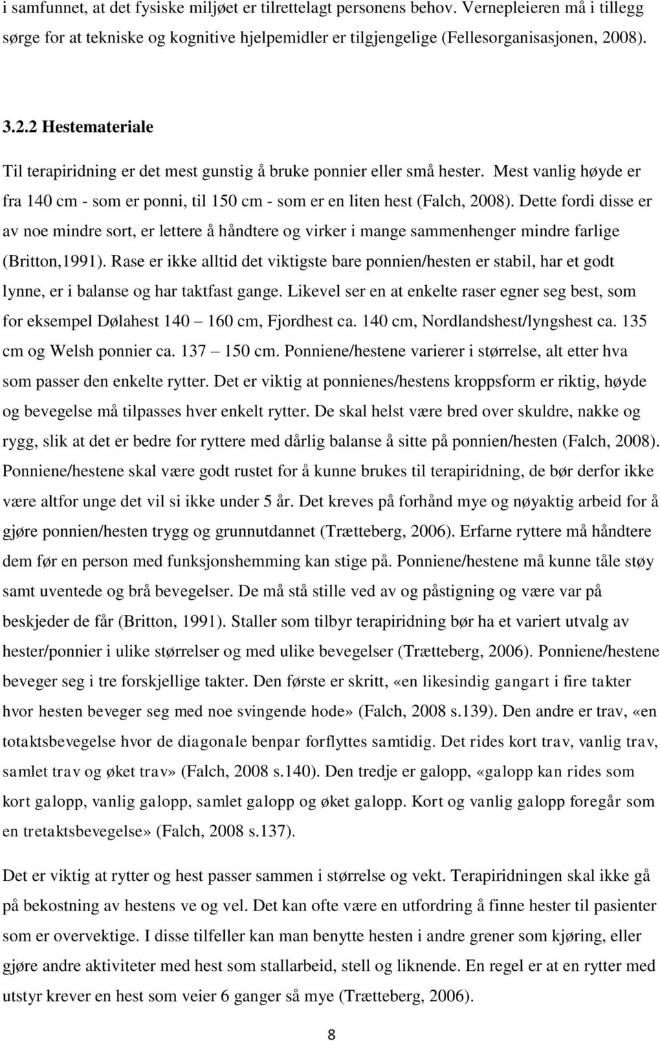 Dette fordi disse er av noe mindre sort, er lettere å håndtere og virker i mange sammenhenger mindre farlige (Britton,1991).