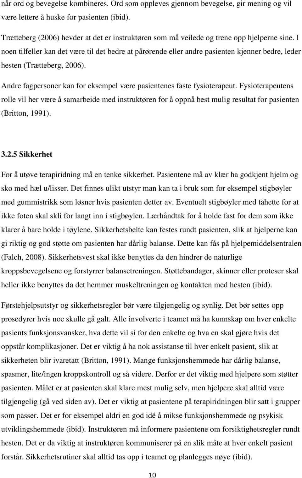 I noen tilfeller kan det være til det bedre at pårørende eller andre pasienten kjenner bedre, leder hesten (Trætteberg, 2006). Andre fagpersoner kan for eksempel være pasientenes faste fysioterapeut.