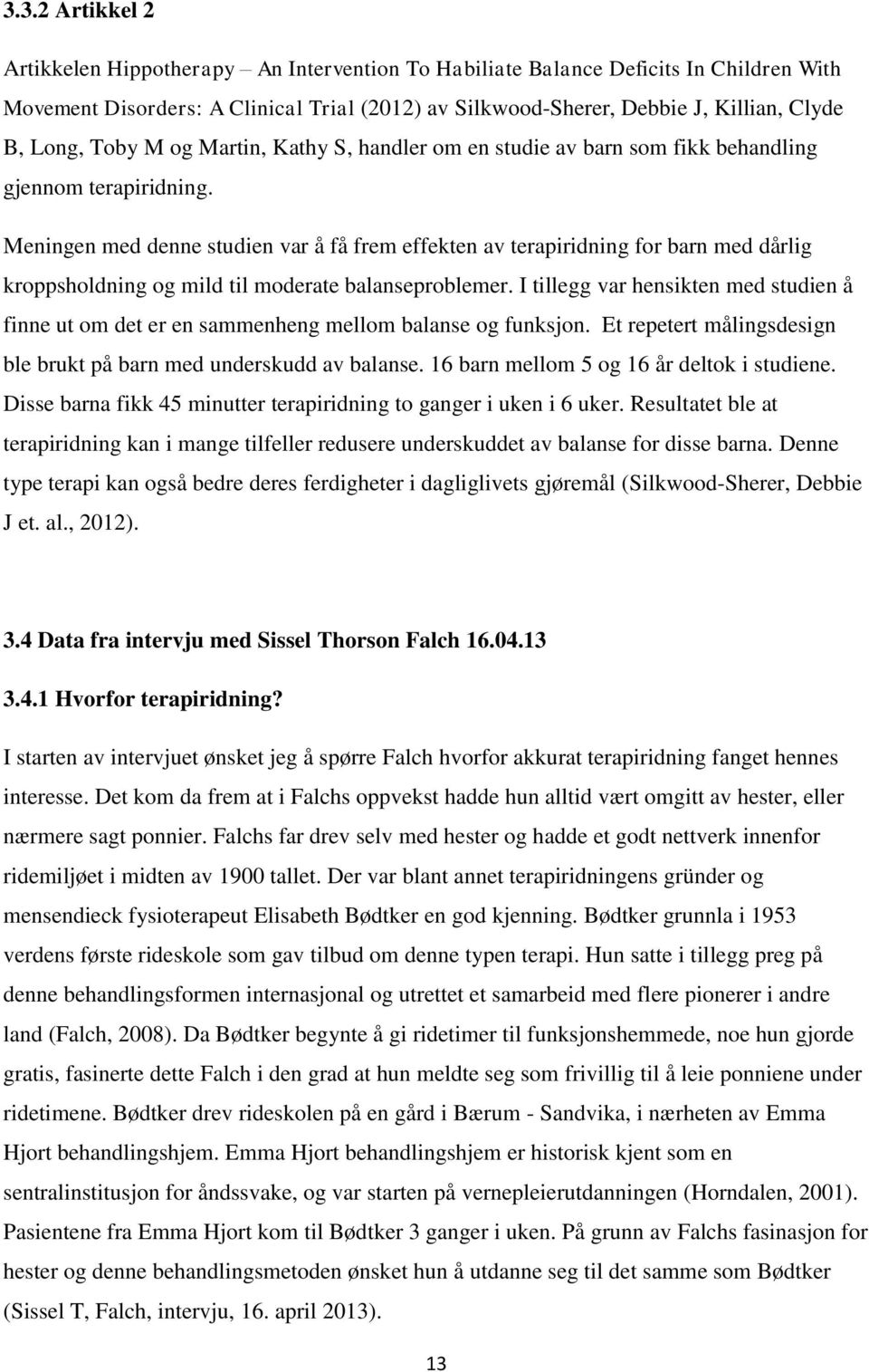 Meningen med denne studien var å få frem effekten av terapiridning for barn med dårlig kroppsholdning og mild til moderate balanseproblemer.